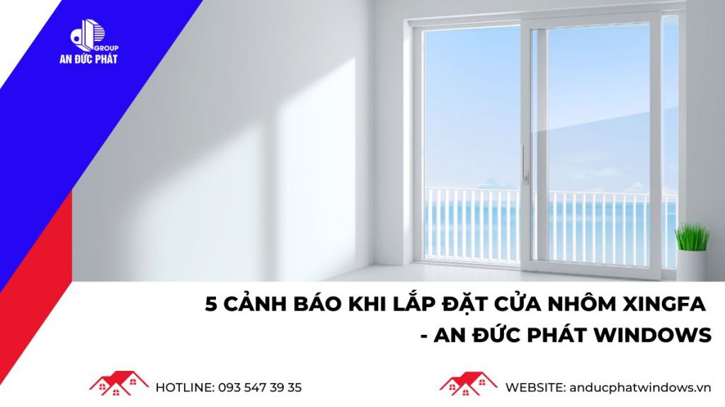 Cửa nhôm Xingfa và cảnh báo khi lắp đặt
