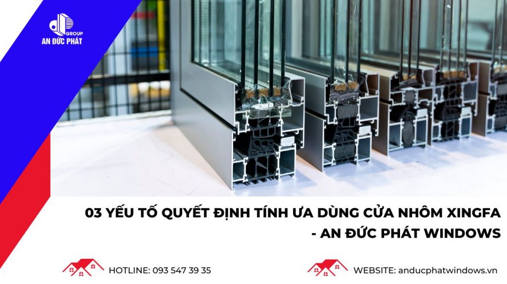 Cửa nhôm Xingfa và yếu tố quyết định tính ưa dùng