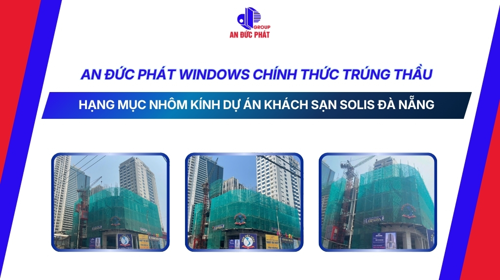 An Đức Phát Windows Chính Thức Trúng Thầu Hạng Mục Nhôm Kính Dự Án Khách Sạn Solis Đà Nẵng