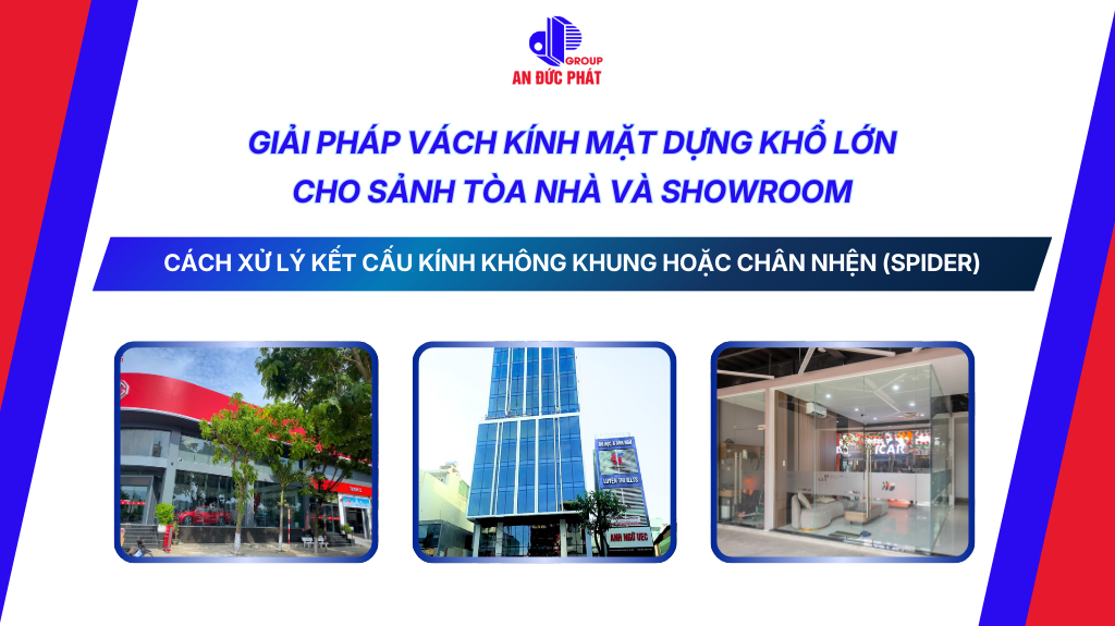 Giải pháp vách kính mặt dựng khổ lớn cho sảnh tòa nhà và showroom: Cách xử lý kết cấu kính không khung hoặc chân nhện (Spider)
